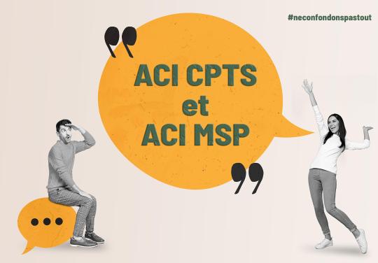 #NeConfondonsPasTout : ACI CPTS et ACI MSP